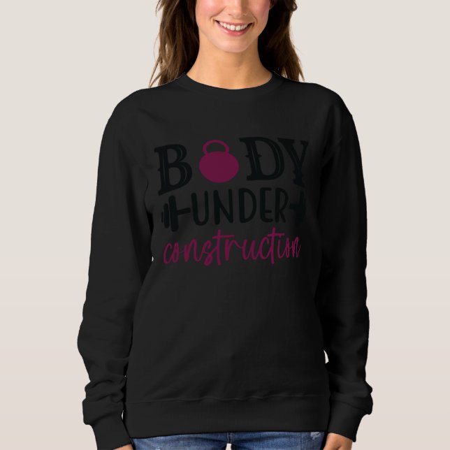 Body under construction gym sport workout women me sweatshirt (Front)