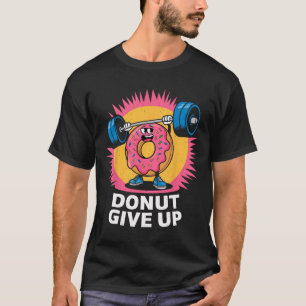 Bodybuilder Doughnut Give Up Humour Gym Workout Jo T-Shirt