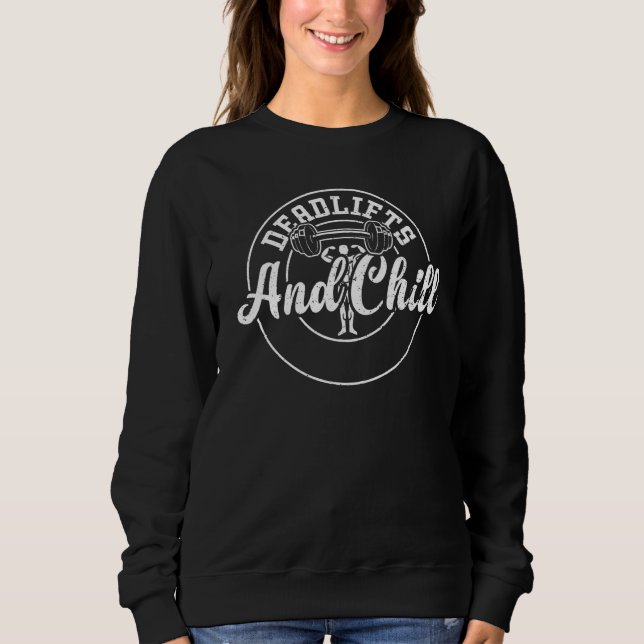 Bodybuilding Deadlifts And Chill Gym Sayings Sweatshirt (Front)