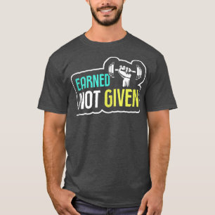 Bodybuilding Equipment For Men Earned Not Given  T-Shirt