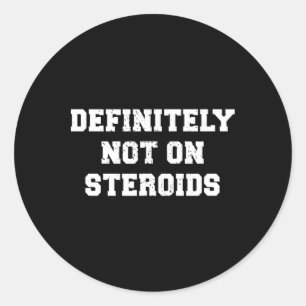 Bodybuilding Gym Humour Definitely Not On Steroids Classic Round Sticker