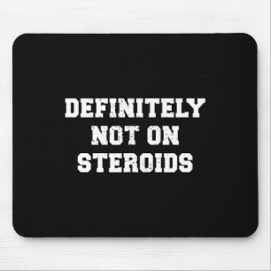 Bodybuilding Gym Humour Definitely Not On Steroids Mouse Pad