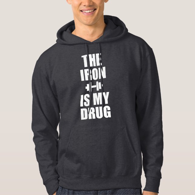 Bodybuilding Gym Motivation - The Iron Is My Drug Hoodie (Front)