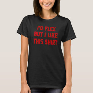 Bodybuilding I'd Flex But I Like This Fitness Trai T-Shirt
