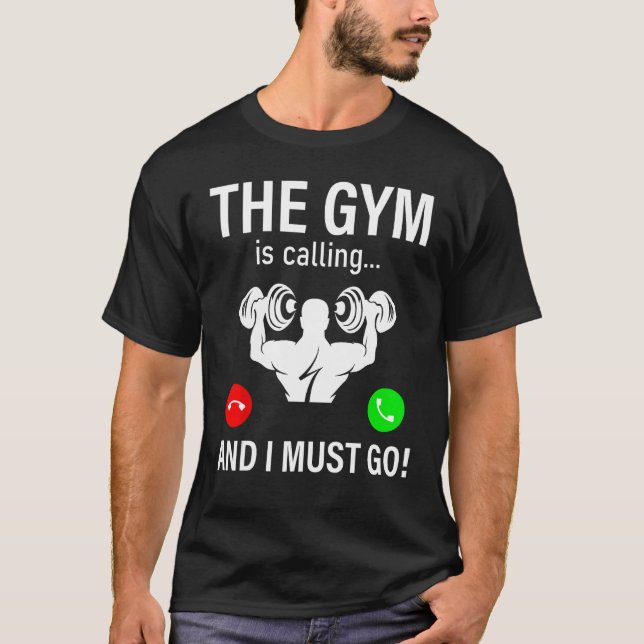 Bodybuilding Saying  The Gym Is Calling And I Must T-Shirt (Front)