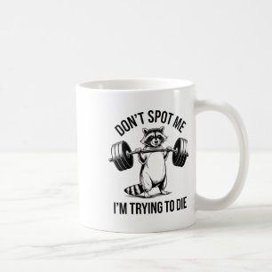 Bodybuilding Workout Don't Spot Me I'm Trying To D Coffee Mug