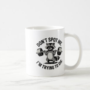 Bodybuilding Workout Don't Spot Me I'm Trying To D Coffee Mug