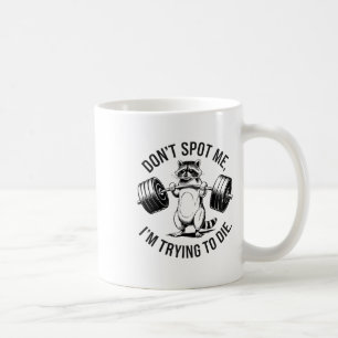 Bodybuilding Workout Don't Spot Me I'm Trying To D Coffee Mug