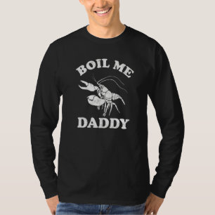 Boil Me Daddy Crawfish Boil Cajun Crawfish Festiv T-Shirt