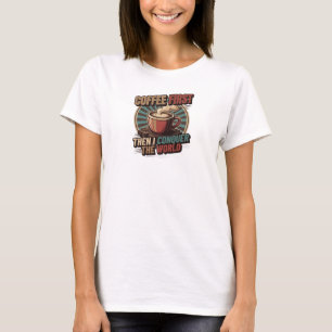 Bold & Beautiful COFFEE FIRST THEN CONQUOR THE T-Shirt