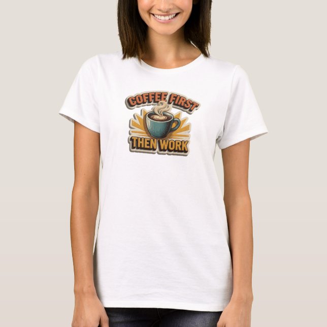 Bold & Beautiful COFFEE FIRST THEN WORK Custom T-Shirt (Front)