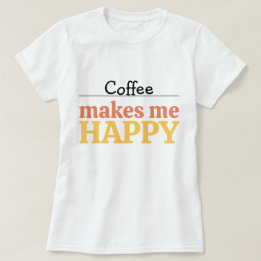 Bold Colourful Coffee "Makes Me Happy" Typography T-Shirt
