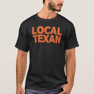 Bold Grunge Style Stating That I'm A Local Texan T-Shirt