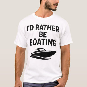 Bold I'd Rather Be Boating T-shirt