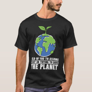 Bold Of You To Assume Climate Change Activist Glob T-Shirt