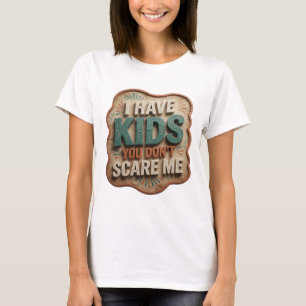 Bold Orange I HAVE KIDS YOU DON'T SCARE ME T-Shirt