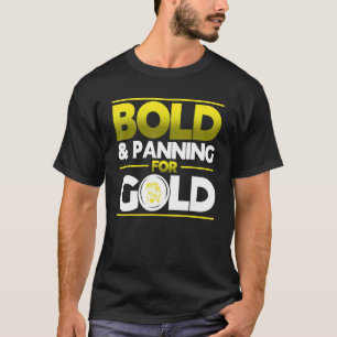 Bold & Panning For Gold Gold Panning Mining Miner T-Shirt