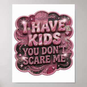 Bold Pink I HAVE KIDS YOU DON'T SCARE ME Poster