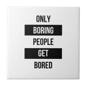 Bold Sarcastic quote ONLY boring people get bored Ceramic Tile