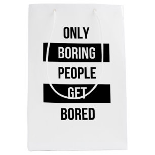 Bold Sarcastic quote ONLY boring people get bored Medium Gift Bag