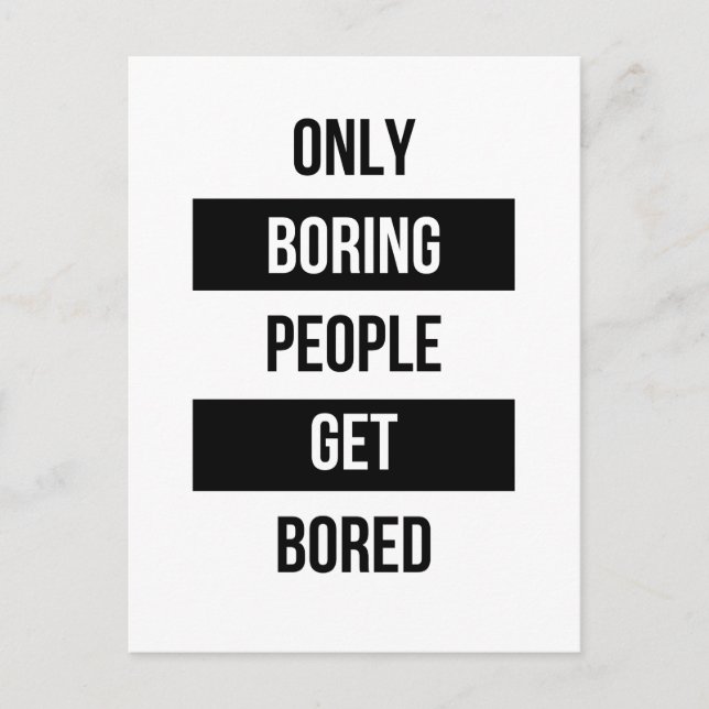 Bold Sarcastic quote ONLY boring people get bored  Postcard (Front)