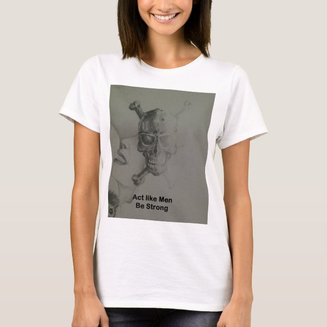 Bold Statement: Act Like Men, Be Strong T-Shirt (Front)