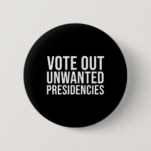 Bold Vote Out Unwanted Presidencies Political Stat 6 Cm Round Badge