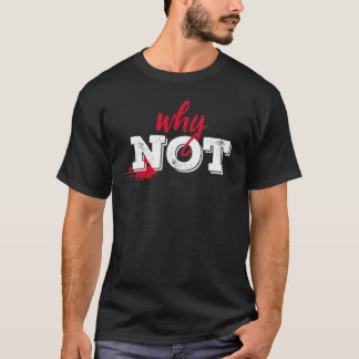 Bold "Why Not" Inspirational Typography Art T-Shirt