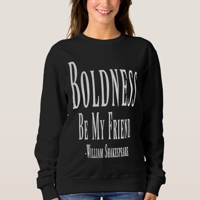 Boldness Be My Friend William Shakespeare Quote Sweatshirt (Front)