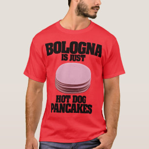 Bologna Is Just Hot Dog Pancakes 80s friends T-Shirt