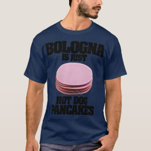 Bologna Is Just Hot Dog Pancakes T-Shirt