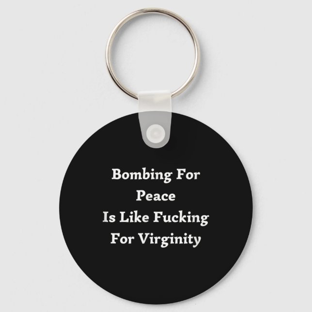 Bombing For Peace Is Like Foring For Virginity  Key Ring (Front)