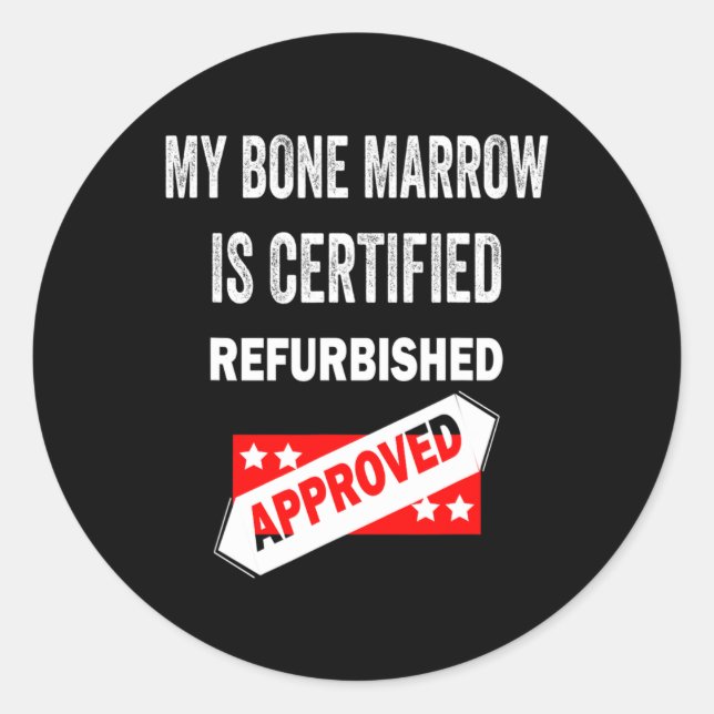 Bone Marrow Is Certified Refurbished Leukaemia  Classic Round Sticker (Front)