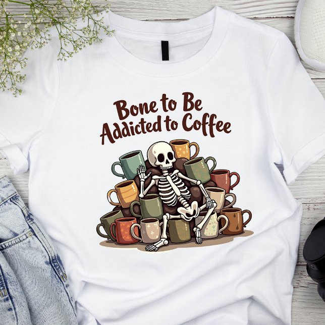 Bone to Be Addicted to Coffee Skeleton T-Shirt (Creator Uploaded)