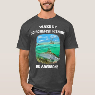 Bonefish Fisherman Wake Up Go Bonefish Fishing Be T-Shirt