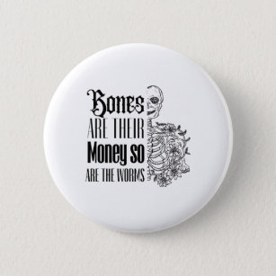 Bones are their Money so are the worms 6 Cm Round Badge