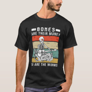 Bones Are Their Money So Are The Worms Skeleton Re T-Shirt