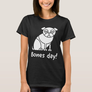 Bones day!; Noodle the pug inspired text and pug i T-Shirt