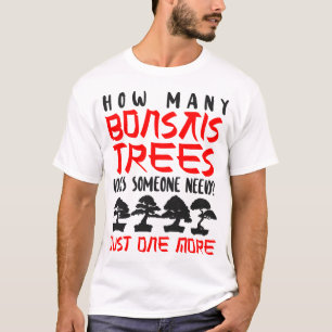 Bonsai Tree How Many Bonsai Trees Does Someone T-Shirt