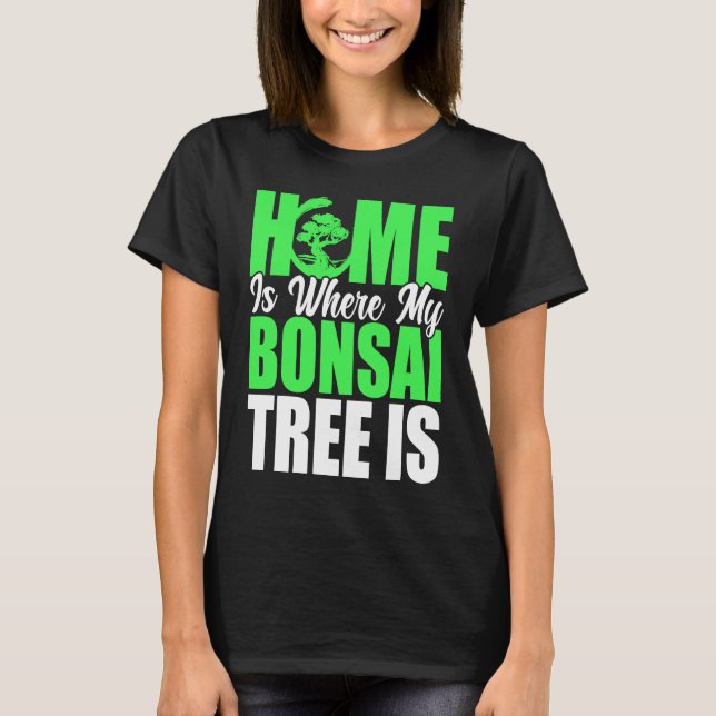 Bonsai Tree Owner Home Is Where My Bonsai Tree Is T-Shirt (Front)