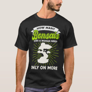 Bonsai Tree Owner How Many Bonsais Does A Woman Ne T-Shirt