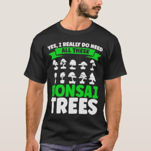 Bonsai Tree Owner I Really Do Need All These Bonsa T-Shirt
