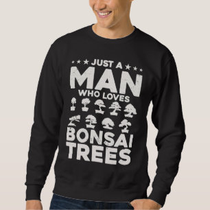 Bonsai Tree Owner Just A Man Who Loves Bonsai Tree Sweatshirt