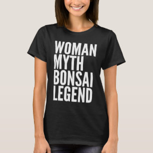 Bonsai  Woman Myth Bonsai Legend T-Shirt