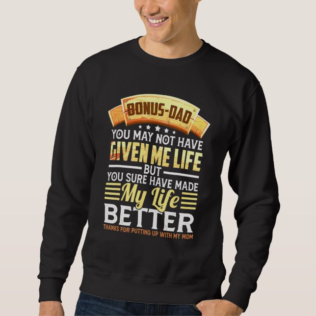 Bonus Dad May Not Have Given Me Life Dad Sweatshirt (Front)