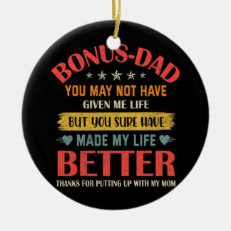 Bonus Dad May Not Have Given Me Life Made My Life Ceramic Ornament