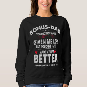Bonus Dad May Not Have Given Me Life Made My Life Sweatshirt