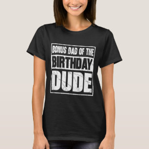 Bonus Dad Of The Birthday Dude Bonus Dad Of The Bi T-Shirt
