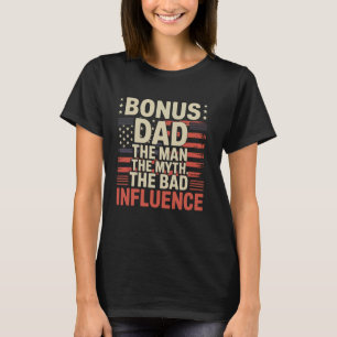 Bonus Dad The Man Myth Bad Influence Funny fathers T-Shirt
