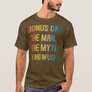 Bonus Dad The Man The Myth The Bad Influence Step T-Shirt